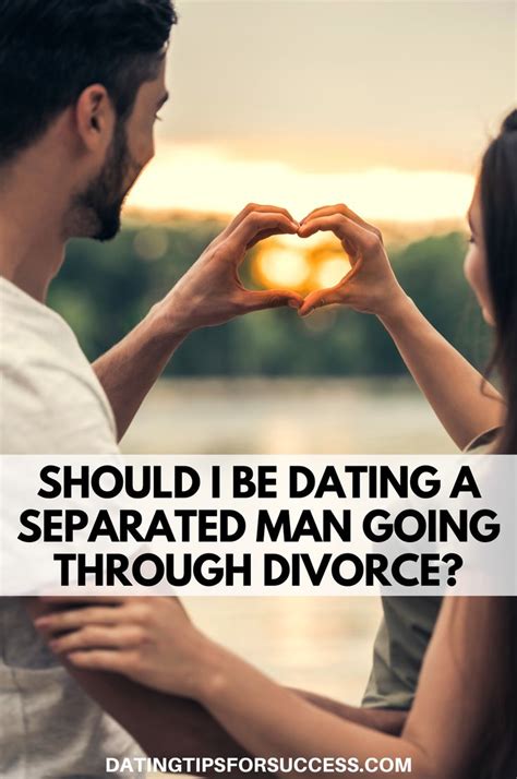 dating a separated man going through a divorce
